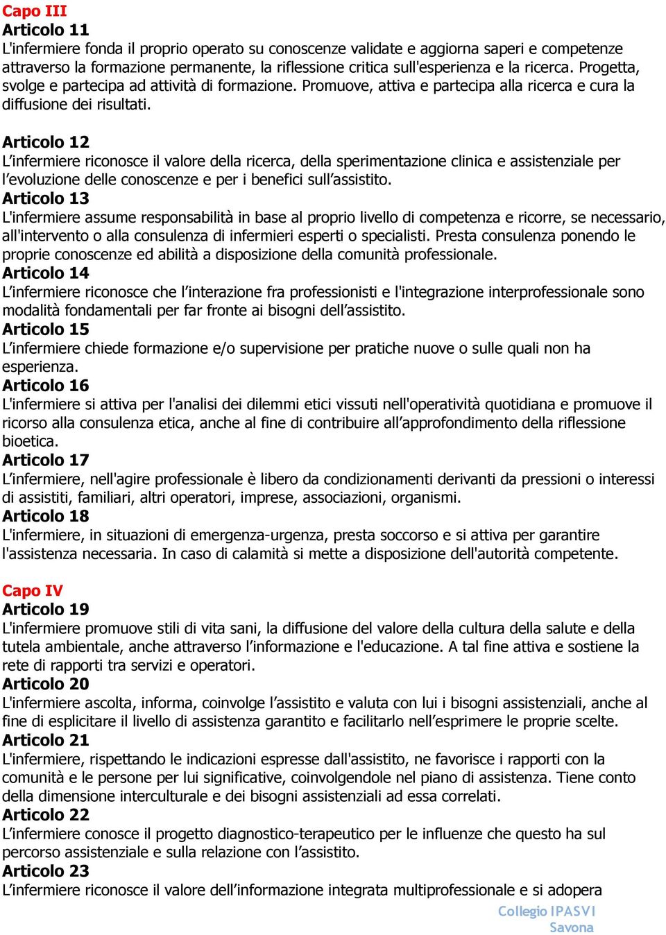 Articolo 12 L infermiere riconosce il valore della ricerca, della sperimentazione clinica e assistenziale per l evoluzione delle conoscenze e per i benefici sull assistito.