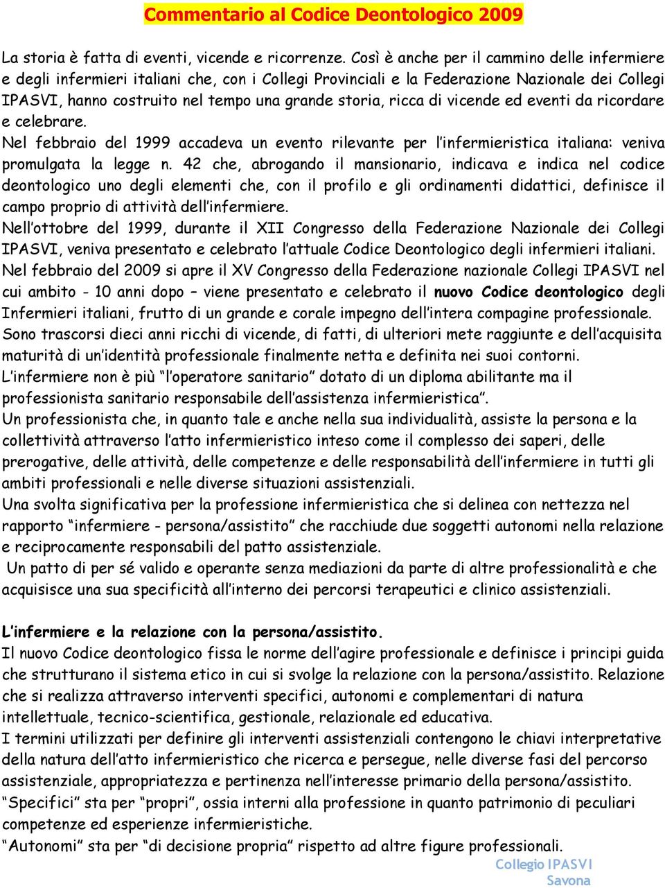 ricca di vicende ed eventi da ricordare e celebrare. Nel febbraio del 1999 accadeva un evento rilevante per l infermieristica italiana: veniva promulgata la legge n.