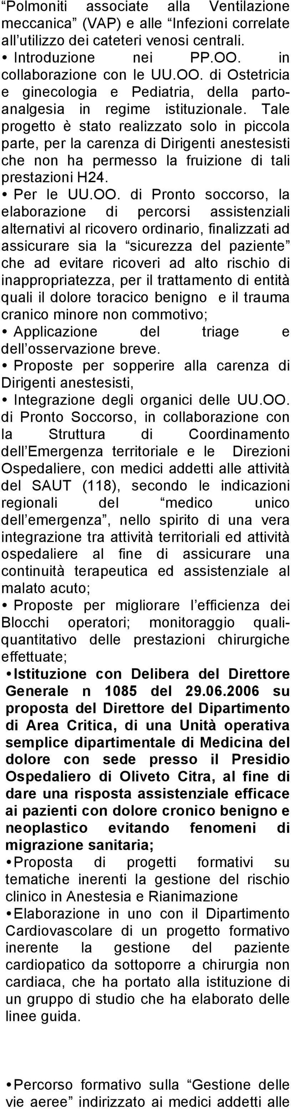 Tale progetto è stato realizzato solo in piccola parte, per la carenza di Dirigenti anestesisti che non ha permesso la fruizione di tali prestazioni H24. Per le UU.OO.