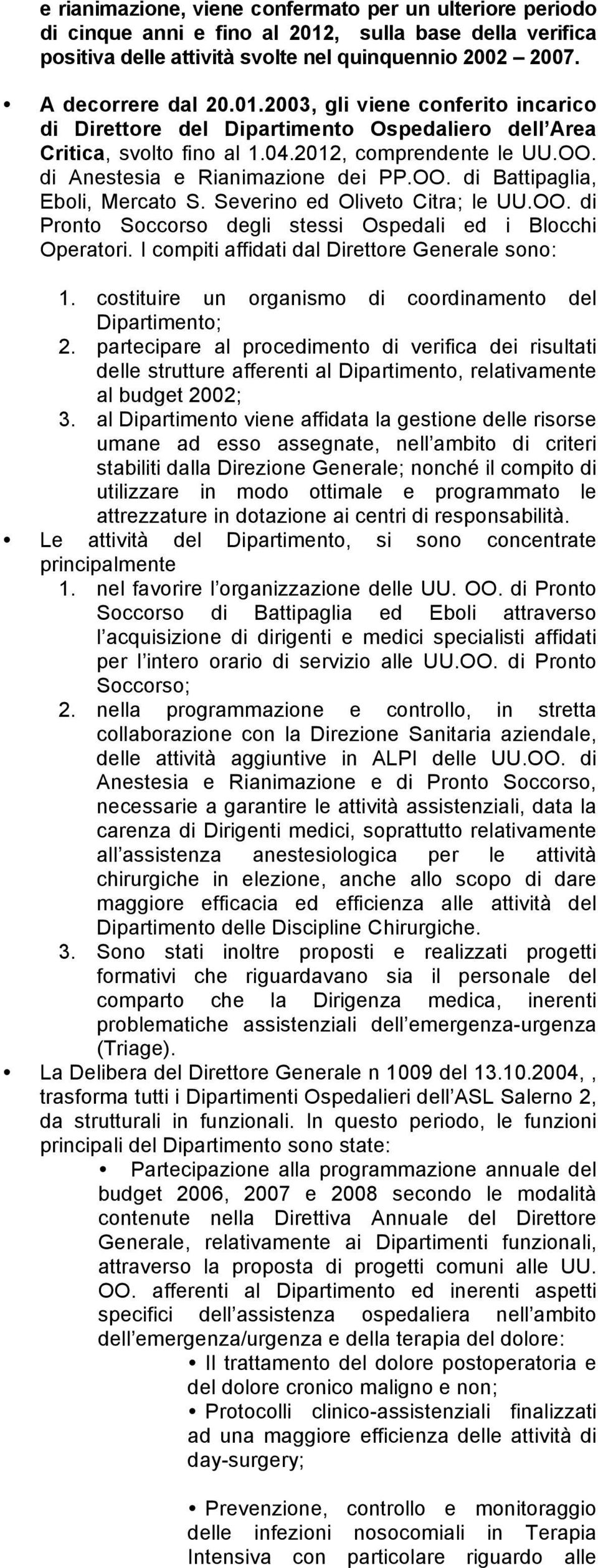 I compiti affidati dal Direttore Generale sono: 1. costituire un organismo di coordinamento del Dipartimento; 2.