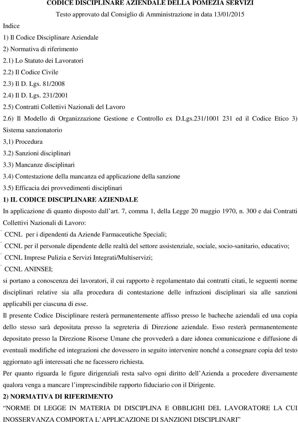 6) Il Modello di Organizzazione Gestione e Controllo ex D.Lgs.231/1001 231 ed il Codice Etico 3) Sistema sanzionatorio 3,1) Procedura 3.2) Sanzioni disciplinari 3.3) Mancanze disciplinari 3.