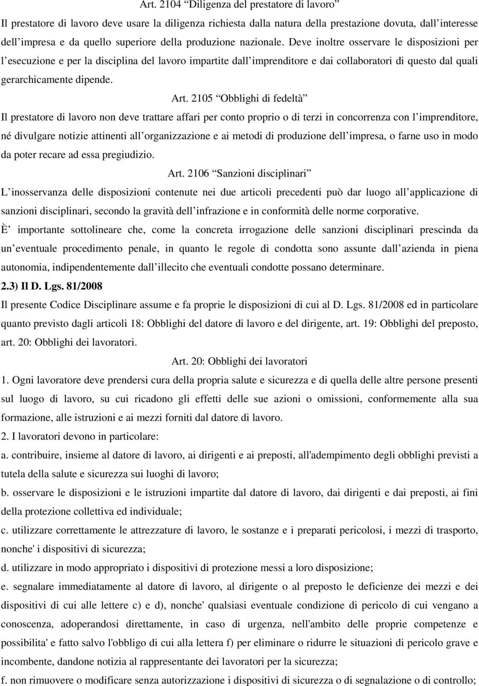 Deve inoltre osservare le disposizioni per l esecuzione e per la disciplina del lavoro impartite dall imprenditore e dai collaboratori di questo dal quali gerarchicamente dipende. Art.