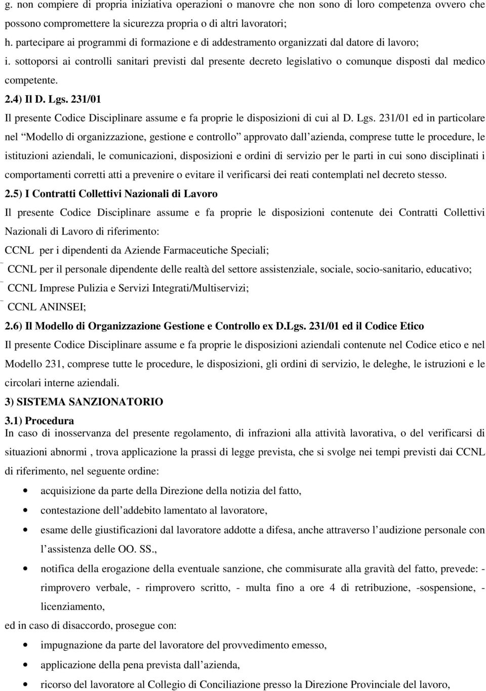 sottoporsi ai controlli sanitari previsti dal presente decreto legislativo o comunque disposti dal medico competente. 2.4) Il D. Lgs.