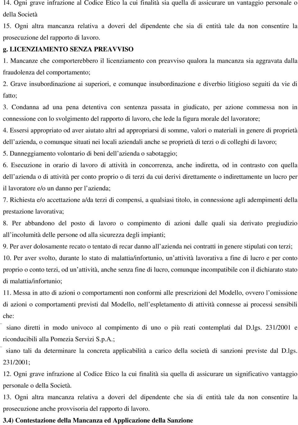 Mancanze che comporterebbero il licenziamento con preavviso qualora la mancanza sia aggravata dalla fraudolenza del comportamento; 2.