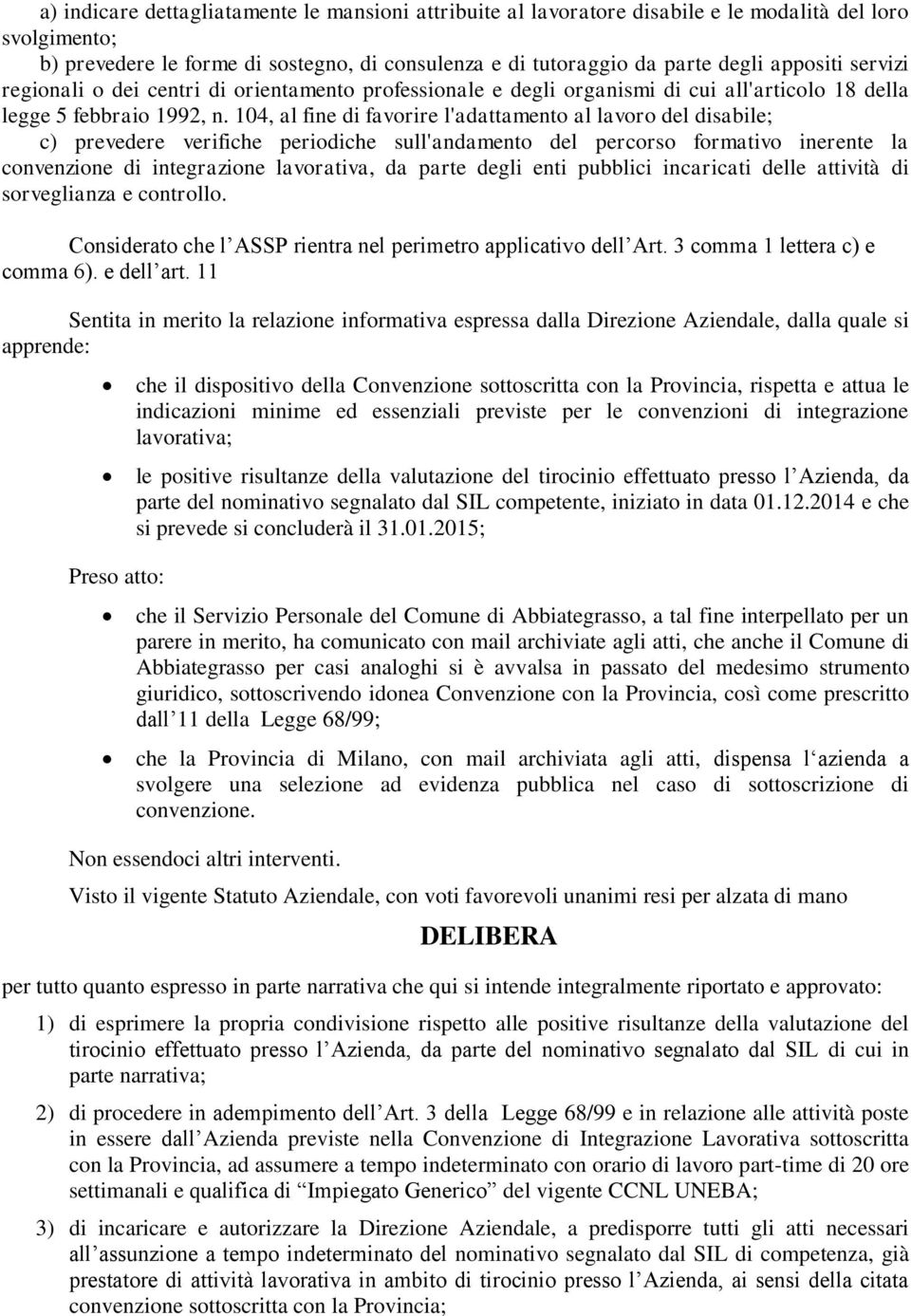 104, al fine di favorire l'adattamento al lavoro del disabile; c) prevedere verifiche periodiche sull'andamento del percorso formativo inerente la convenzione di integrazione lavorativa, da parte