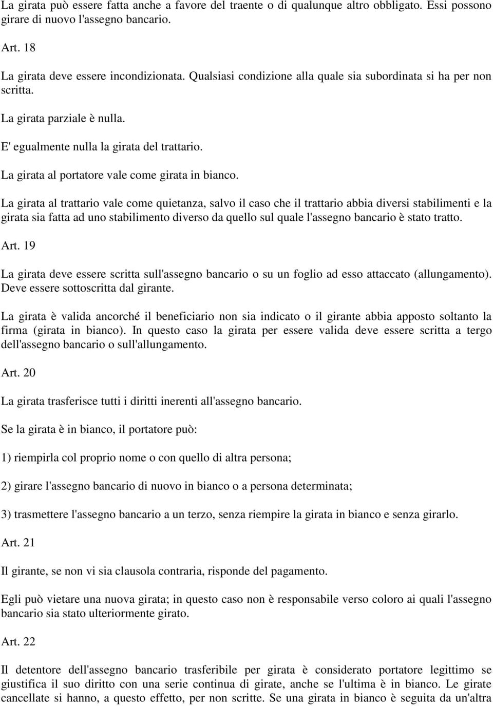 La girata al trattario vale come quietanza, salvo il caso che il trattario abbia diversi stabilimenti e la girata sia fatta ad uno stabilimento diverso da quello sul quale l'assegno bancario è stato