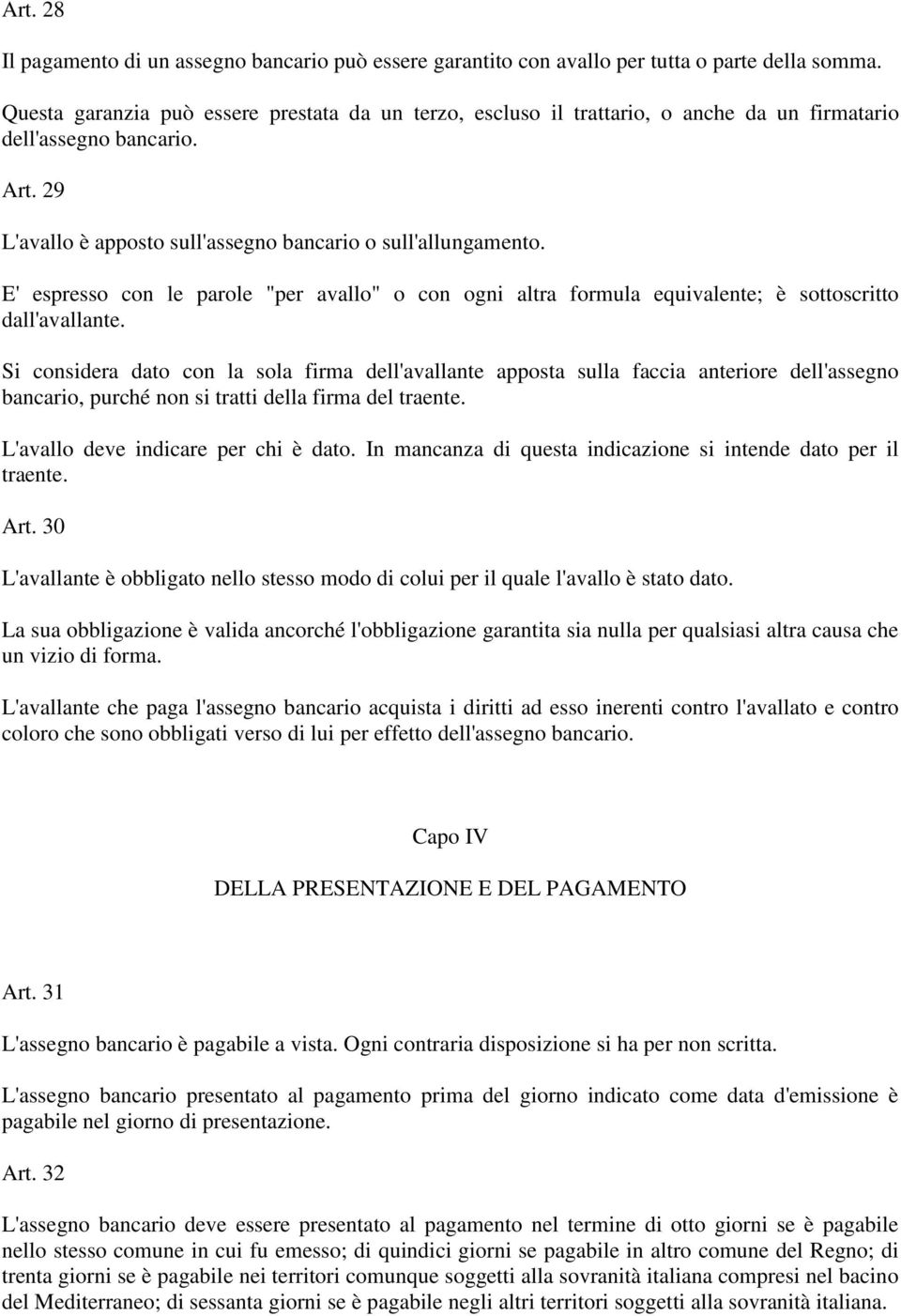 E' espresso con le parole "per avallo" o con ogni altra formula equivalente; è sottoscritto dall'avallante.