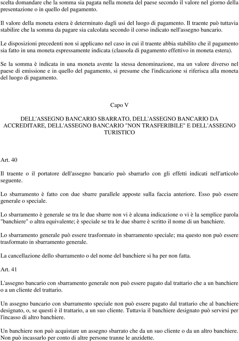 Le disposizioni precedenti non si applicano nel caso in cui il traente abbia stabilito che il pagamento sia fatto in una moneta espressamente indicata (clausola di pagamento effettivo in moneta