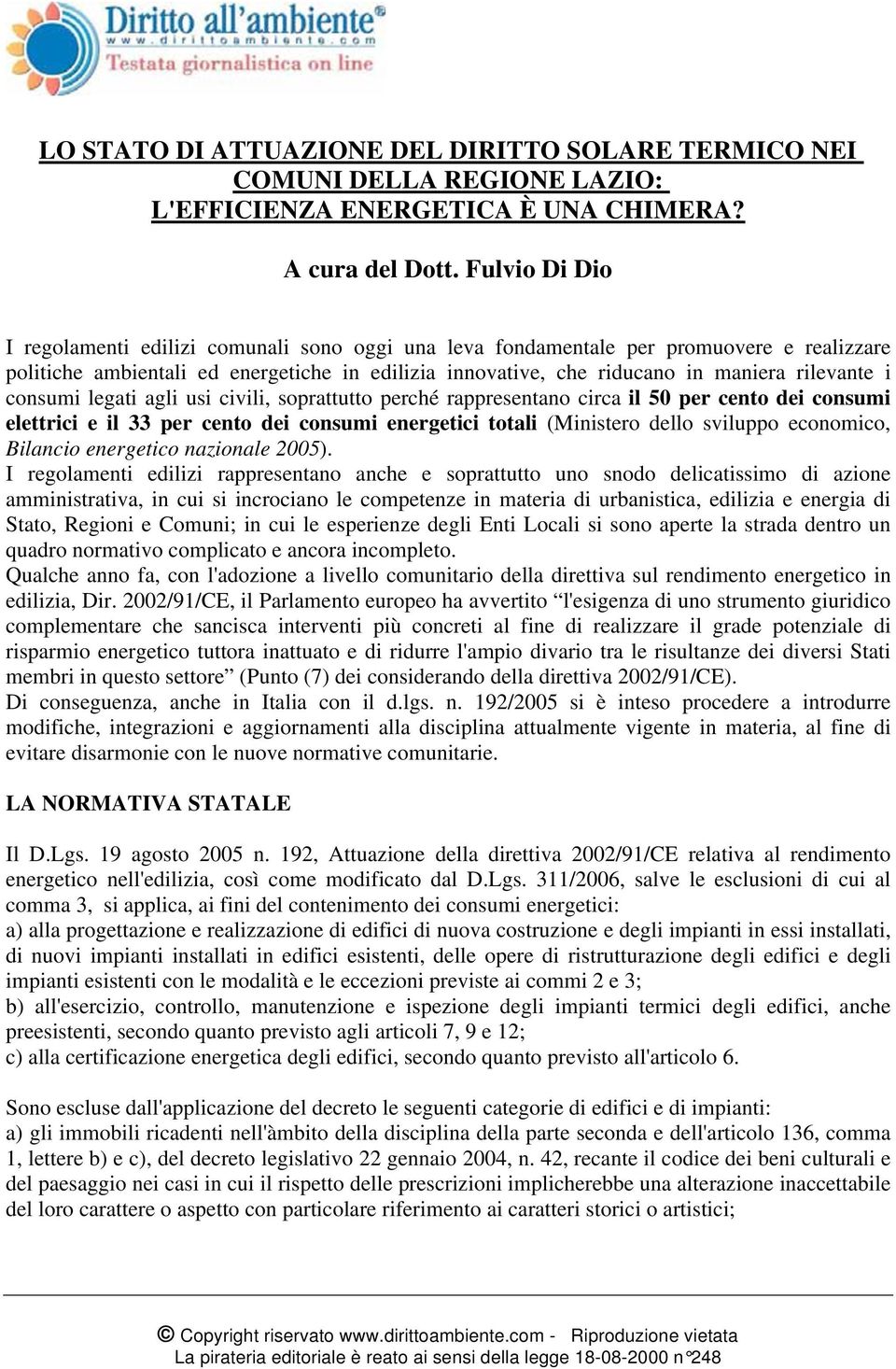 i consumi legati agli usi civili, soprattutto perché rappresentano circa il 50 per cento dei consumi elettrici e il 33 per cento dei consumi energetici totali (Ministero dello sviluppo economico,