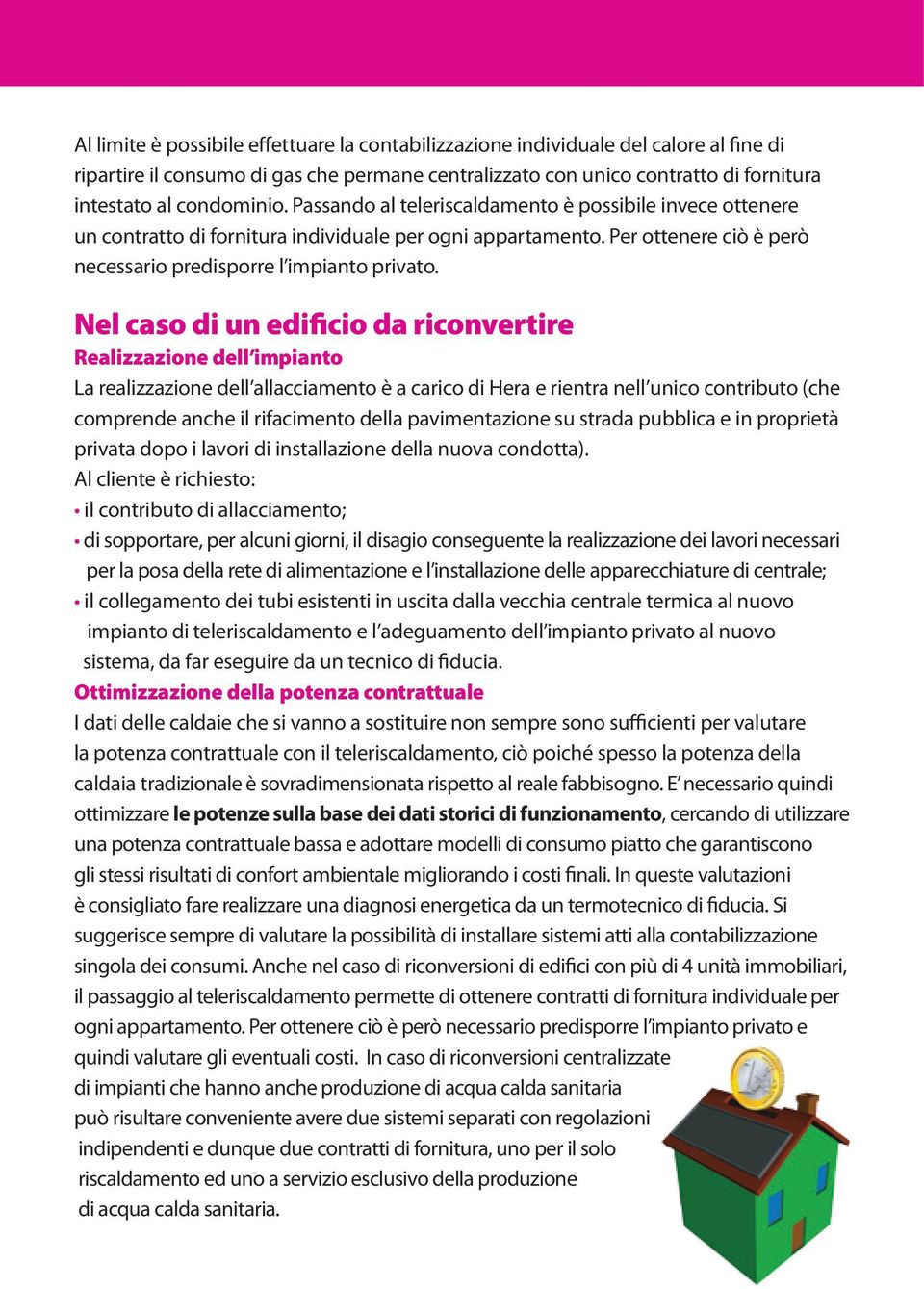 Nel caso di un edificio da riconvertire Realizzazione dell impianto La realizzazione dell allacciamento è a carico di Hera e rientra nell unico contributo (che comprende anche il rifacimento della