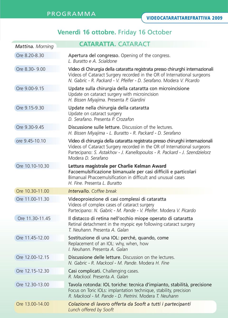 L. Buratto e A. Scialdone Video di Chirurgia della cataratta registrata presso chirurghi internazionali Videos of Cataract Surgery recorded in the OR of International surgeons N. Gabric - R.