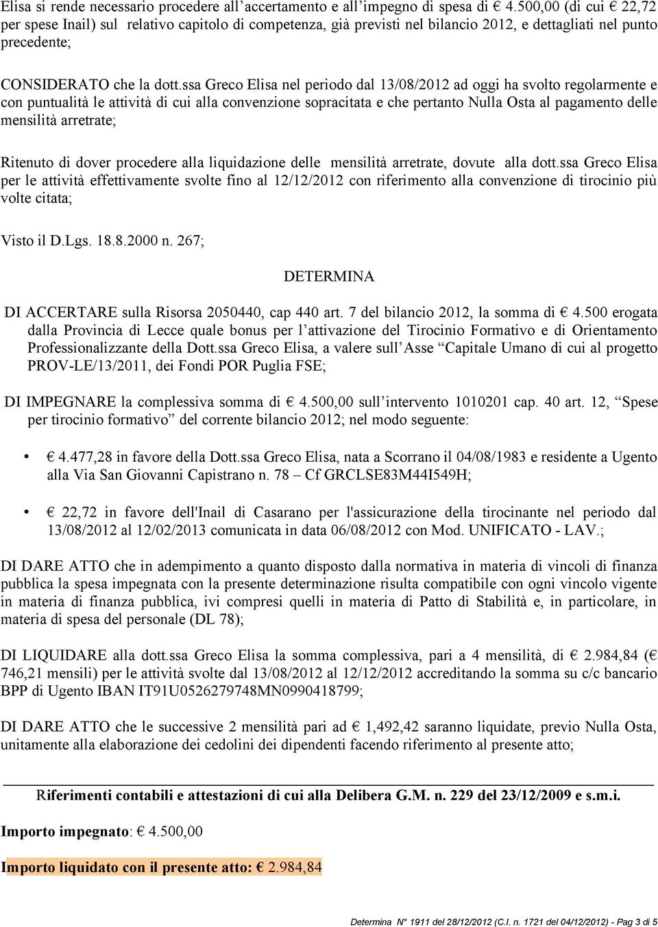 ssa Greco Elisa nel periodo dal 13/08/2012 ad oggi ha svolto regolarmente e con puntualità le attività di cui alla convenzione sopracitata e che pertanto Nulla Osta al pagamento delle mensilità