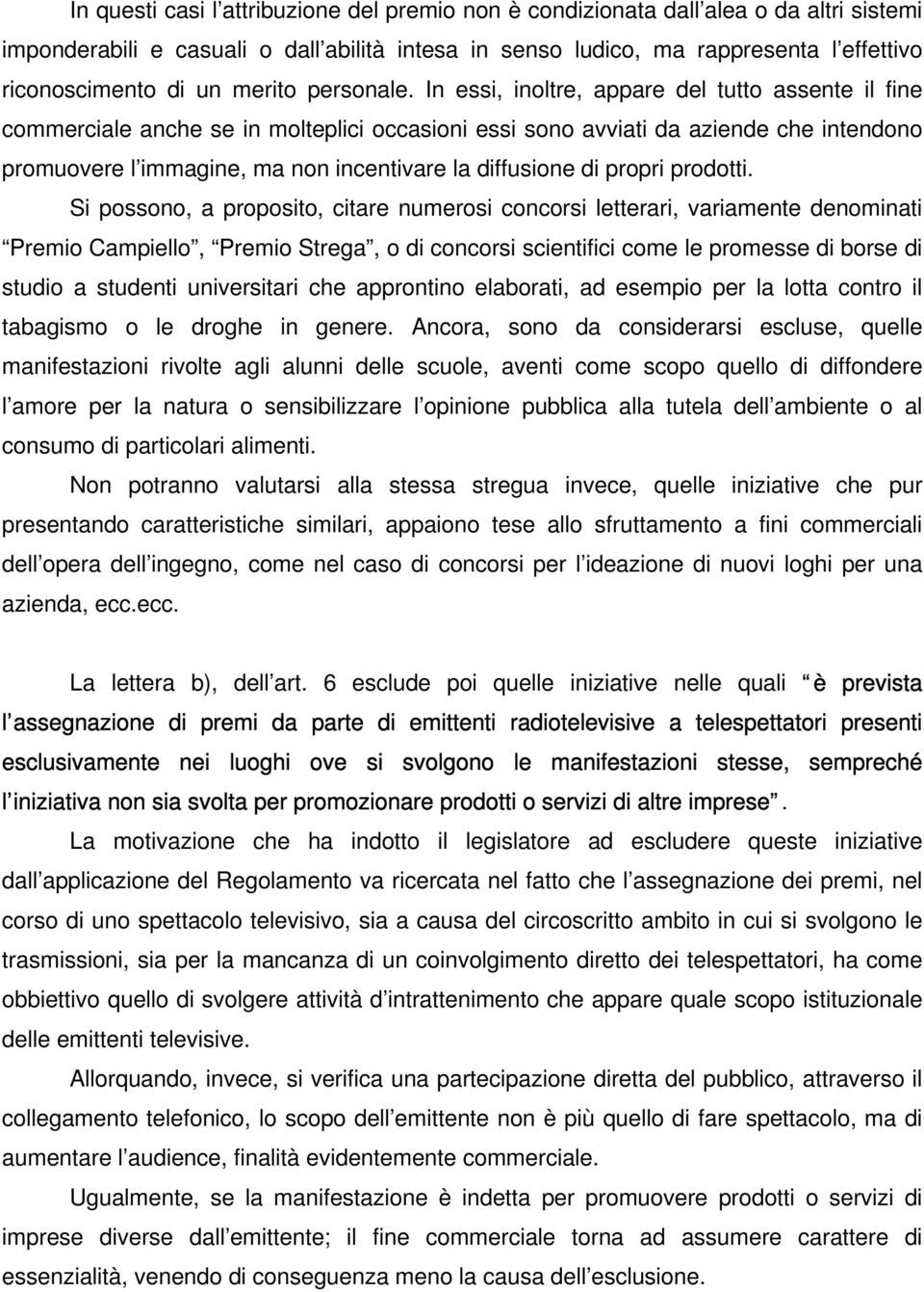 In essi, inoltre, appare del tutto assente il fine commerciale anche se in molteplici occasioni essi sono avviati da aziende che intendono promuovere l immagine, ma non incentivare la diffusione di