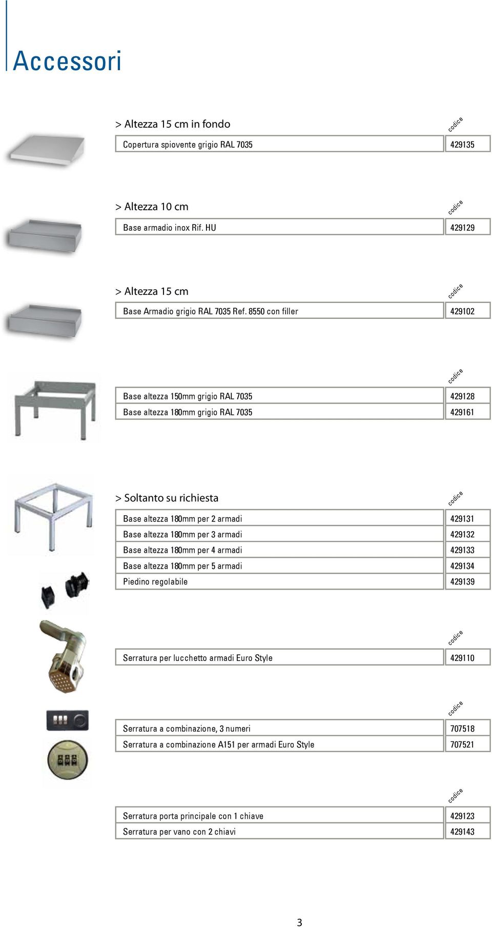 altezza 180mm per 3 armadi 429132 Base altezza 180mm per 4 armadi 429133 Base altezza 180mm per 5 armadi 429134 Piedino regolabile 429139 Serratura per lucchetto armadi Euro Style