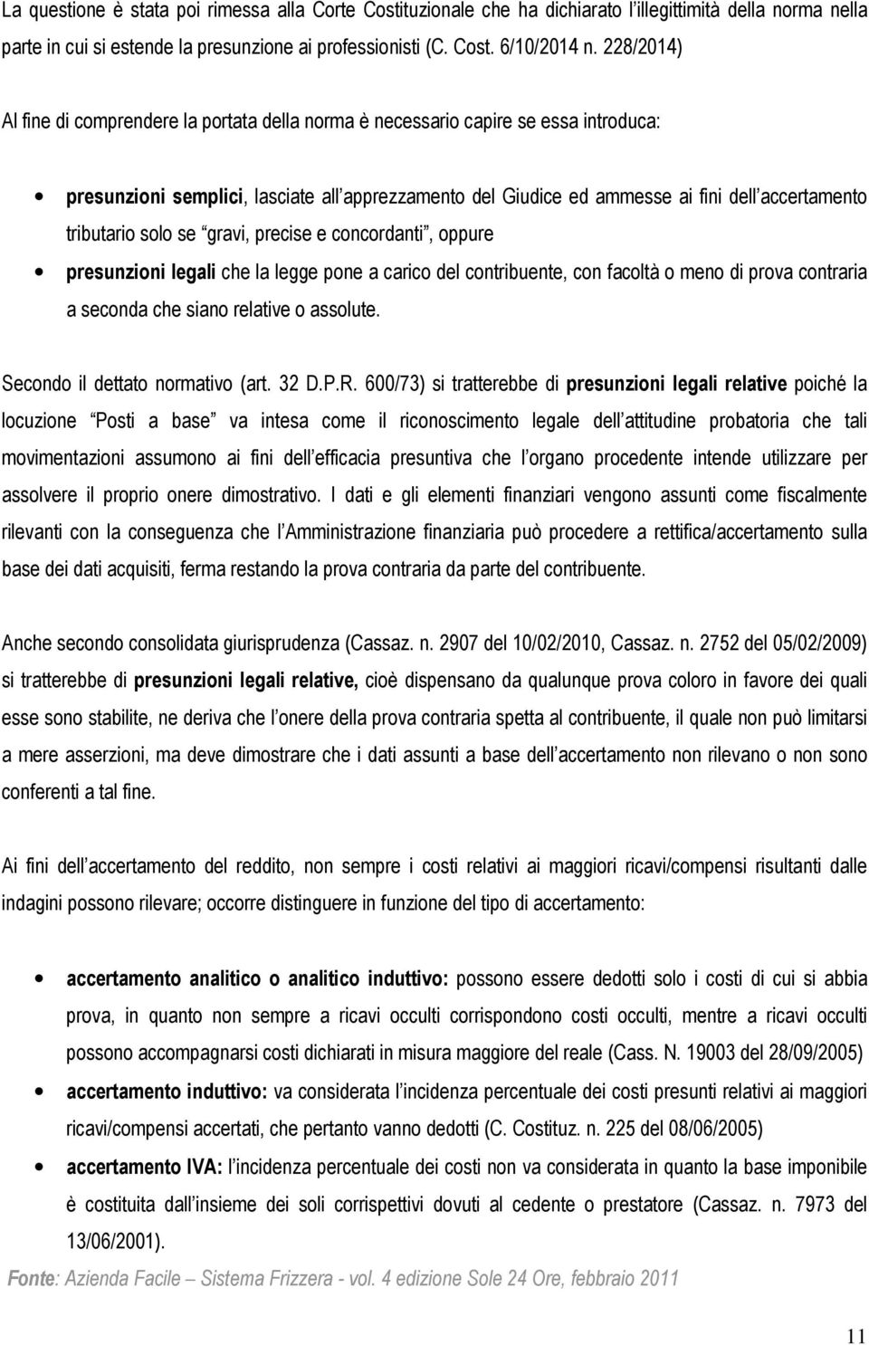 tributario solo se gravi, precise e concordanti, oppure presunzioni legali che la legge pone a carico del contribuente, con facoltà o meno di prova contraria a seconda che siano relative o assolute.