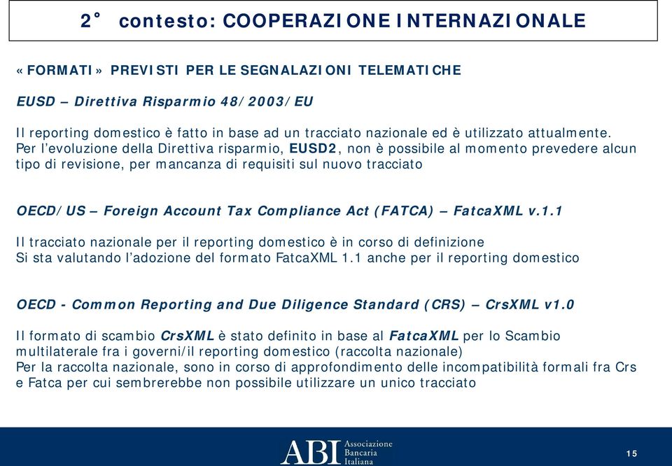 Per l evoluzione della Direttiva risparmio, EUSD2, non è possibile al momento prevedere alcun tipo di revisione, per mancanza di requisiti sul nuovo tracciato OECD/US Foreign Account Tax Compliance