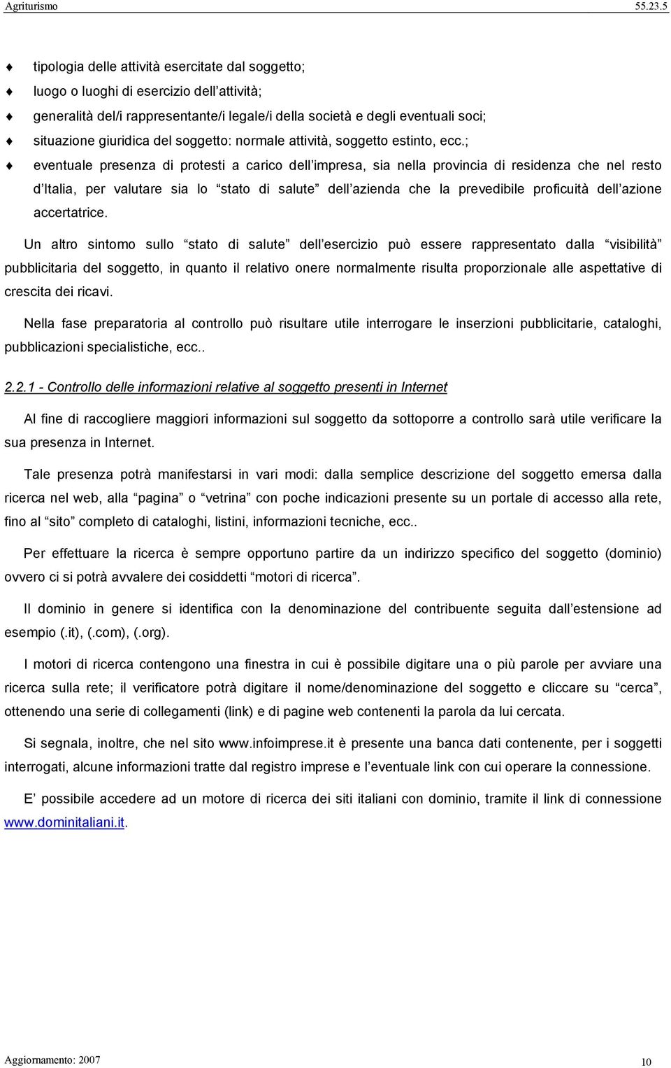 ; eventuale presenza di protesti a carico dell impresa, sia nella provincia di residenza che nel resto d Italia, per valutare sia lo stato di salute dell azienda che la prevedibile proficuità dell