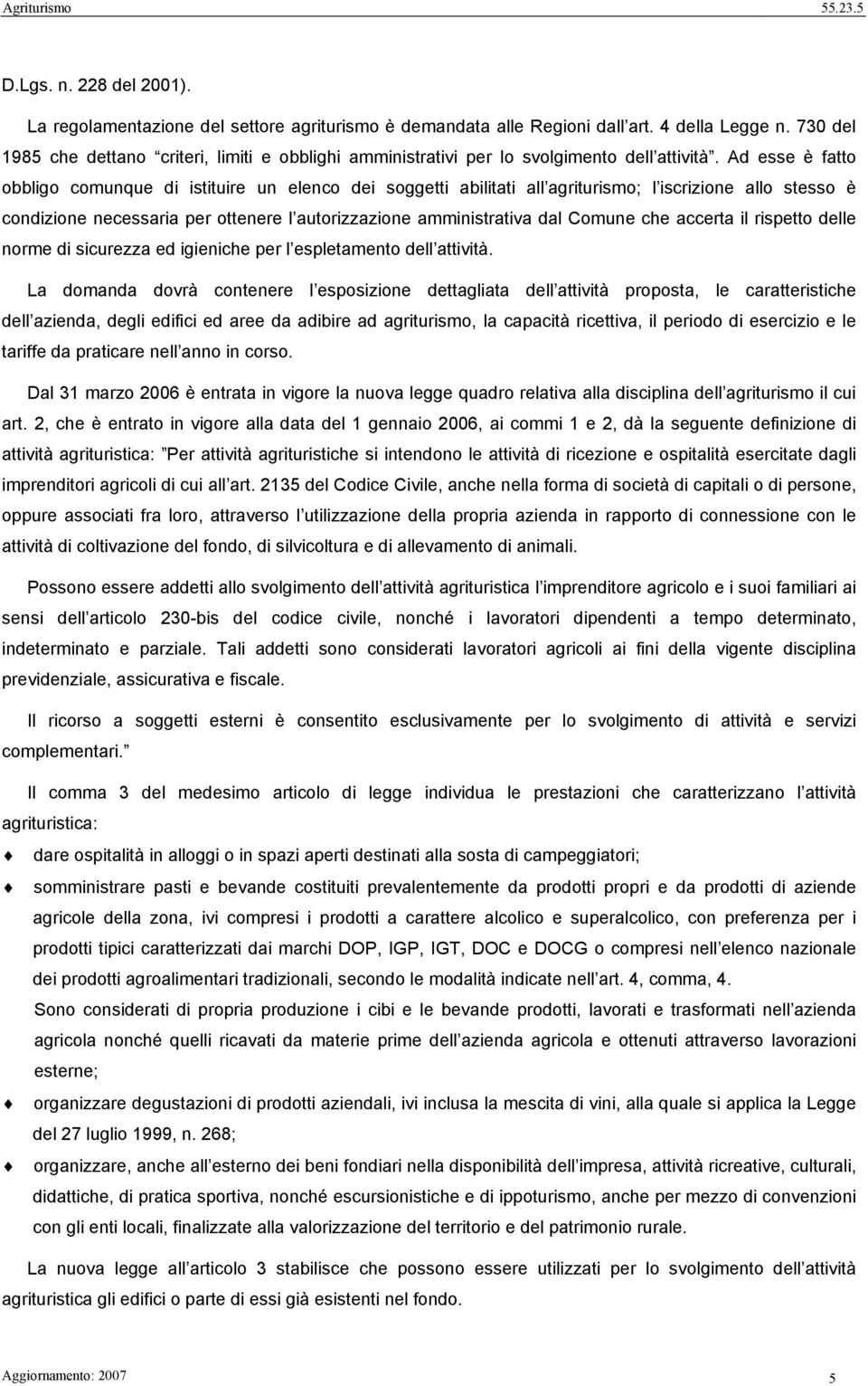 Ad esse è fatto obbligo comunque di istituire un elenco dei soggetti abilitati all agriturismo; l iscrizione allo stesso è condizione necessaria per ottenere l autorizzazione amministrativa dal