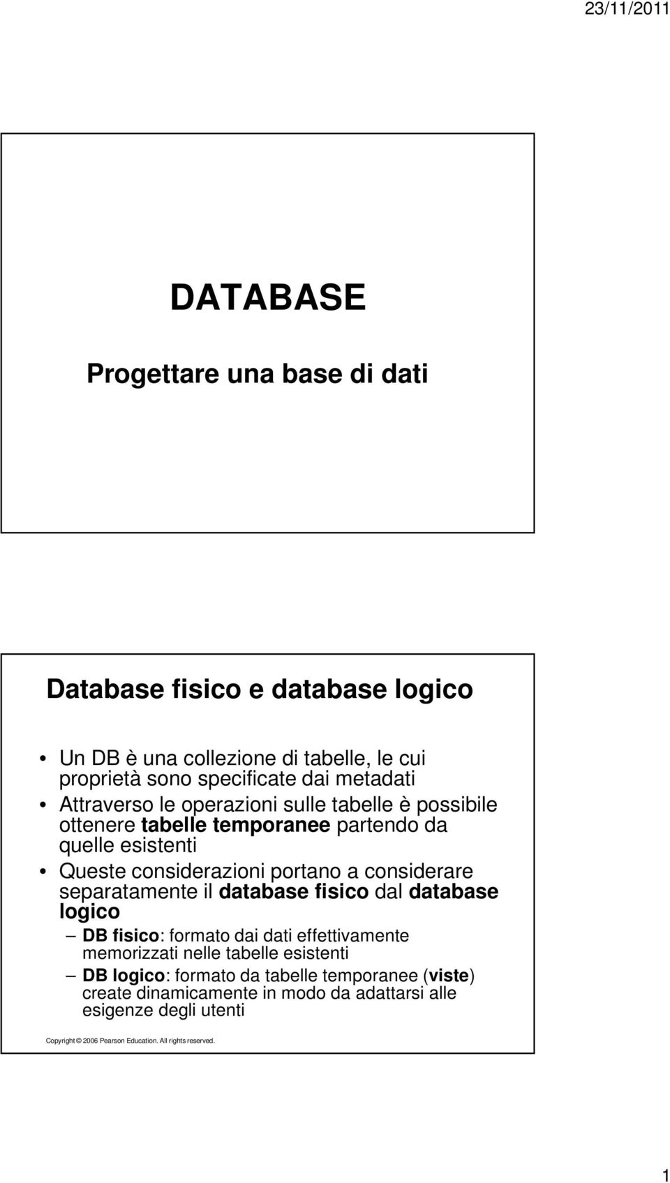 separatamente il database fisico dal database logico DB fisico: formato dai dati effettivamente memorizzati nelle tabelle esistenti DB logico: formato