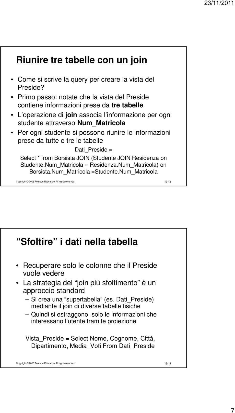 possono riunire le informazioni prese da tutte e tre le tabelle Dati_Preside = Select * from Borsista JOIN (Studente JOIN Residenza on Studente.Num_Matricola = Residenza.Num_Matricola) on Borsista.