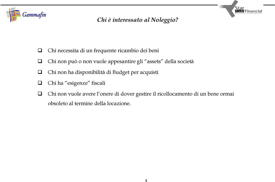 appesantire gli assets della società Chi non ha disponibilità di Budget per