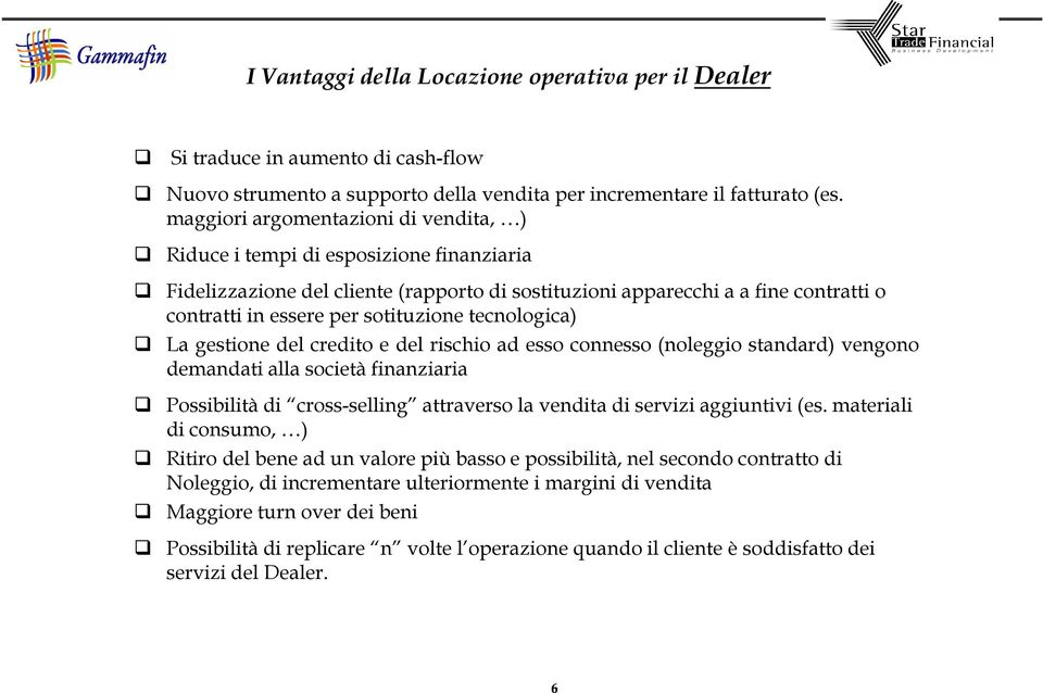 sotituzione tecnologica) La gestione del credito e del rischio ad esso connesso (noleggio standard) vengono demandati alla società finanziaria Possibilità di cross-selling attraverso la vendita di