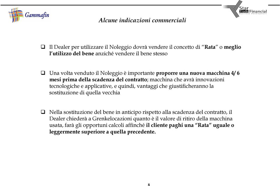 quindi, vantaggi che giustificheranno la sostituzione di quella vecchia Nella sostituzione del bene in anticipo rispetto alla scadenza del contratto, il Dealer chiederà a