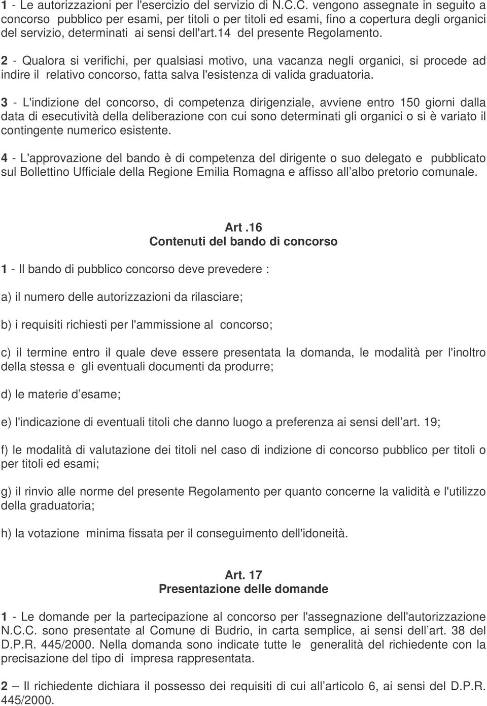 14 del presente Regolamento. 2 - Qualora si verifichi, per qualsiasi motivo, una vacanza negli organici, si procede ad indire il relativo concorso, fatta salva l'esistenza di valida graduatoria.