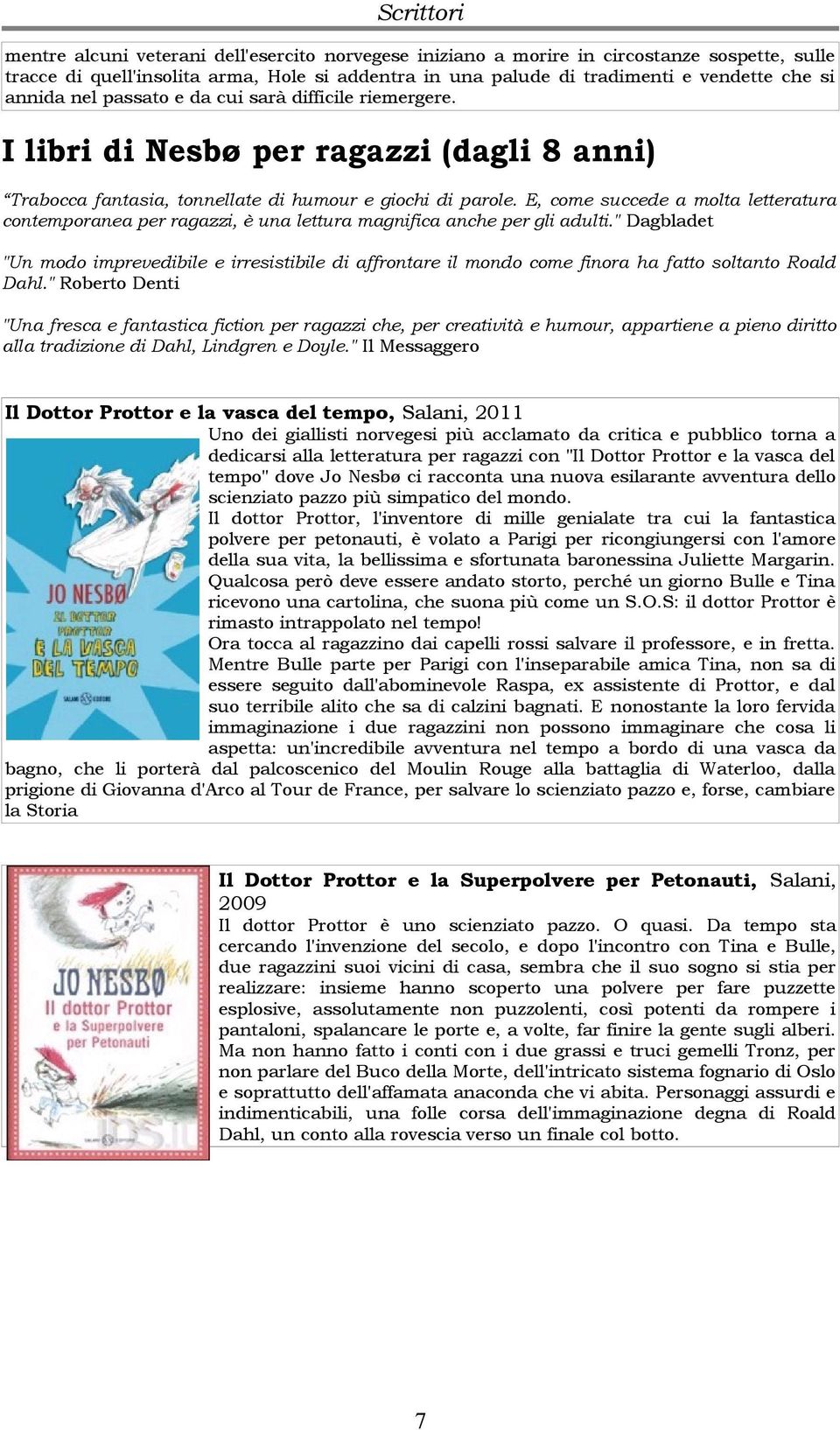 " Dgbdt "Un modo imprvb irrsistib ffrontr mondo com finor h ftto soltnto Rold Dhl." Robrto Dnti "Un frsc fntstic fiction pr rgzzi ch, pr crtività humour, pprtin pino ritto l trzion Dhl, Lindgrn Doyl.