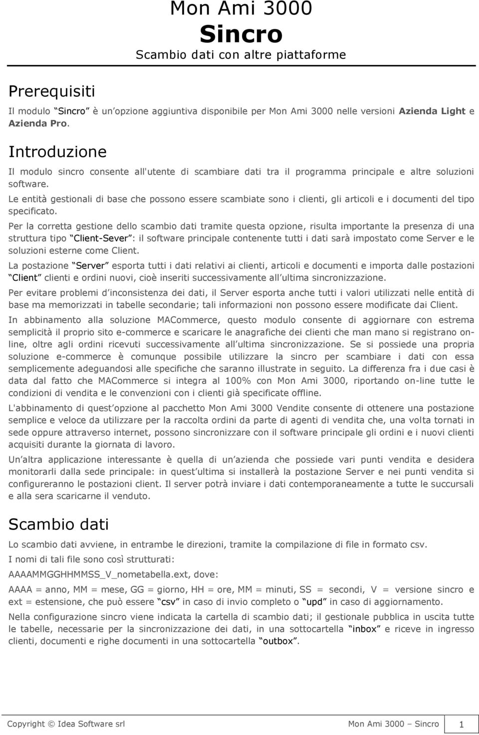 Le entità gestionali di base che possono essere scambiate sono i clienti, gli articoli e i documenti del tipo specificato.