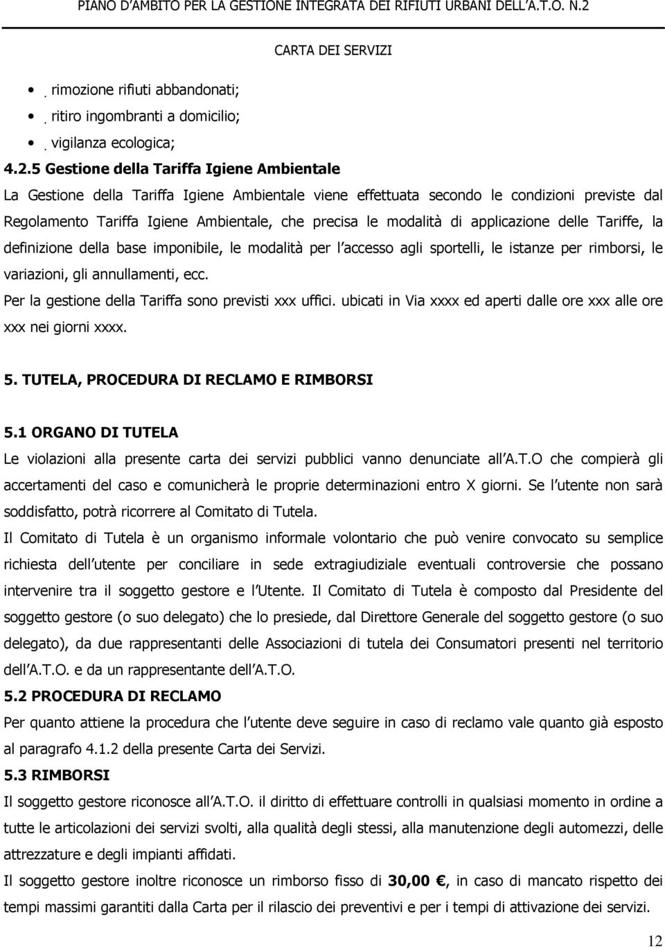 modalità di applicazione delle Tariffe, la definizione della base imponibile, le modalità per l accesso agli sportelli, le istanze per rimborsi, le variazioni, gli annullamenti, ecc.