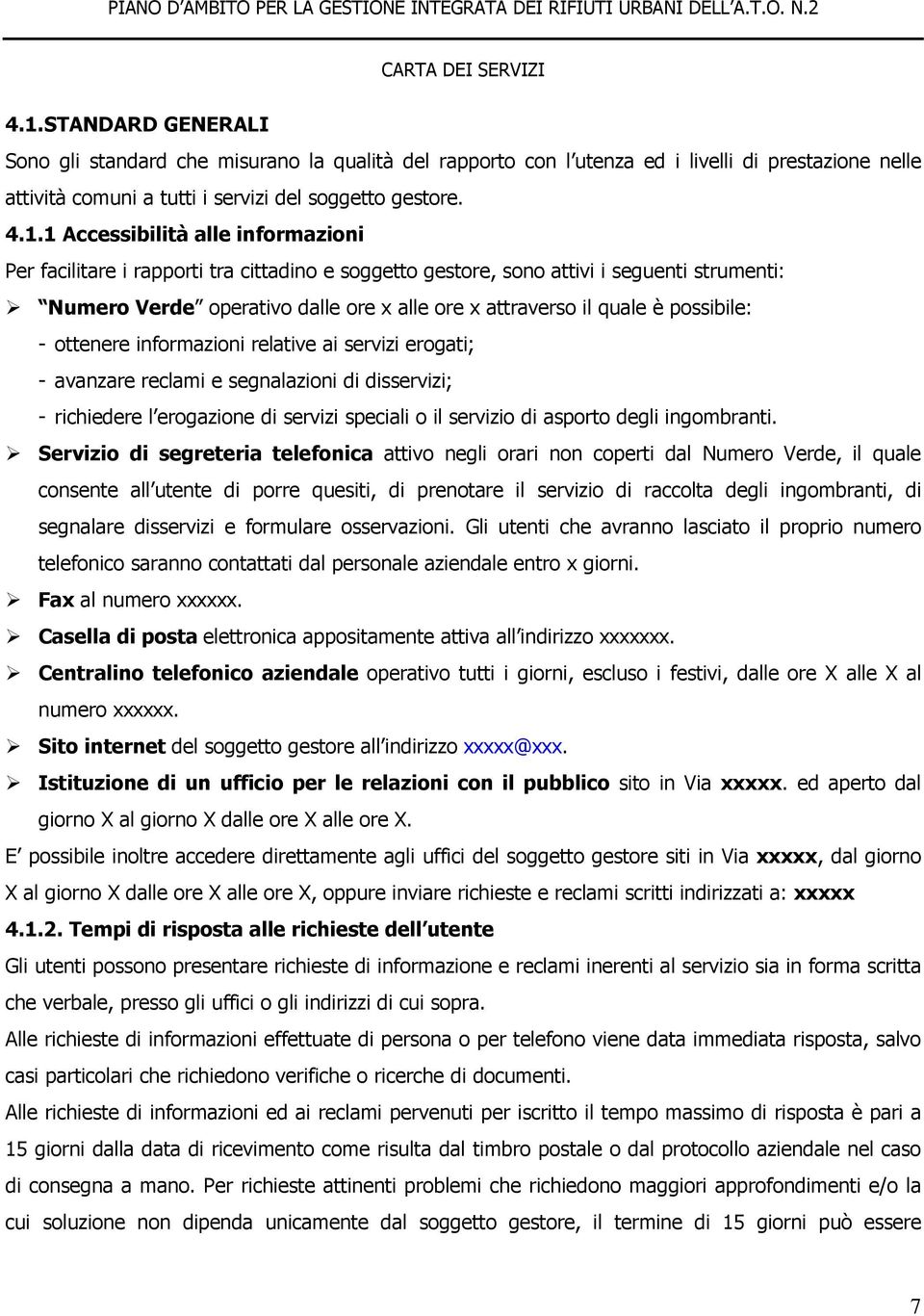 ottenere informazioni relative ai servizi erogati; - avanzare reclami e segnalazioni di disservizi; - richiedere l erogazione di servizi speciali o il servizio di asporto degli ingombranti.