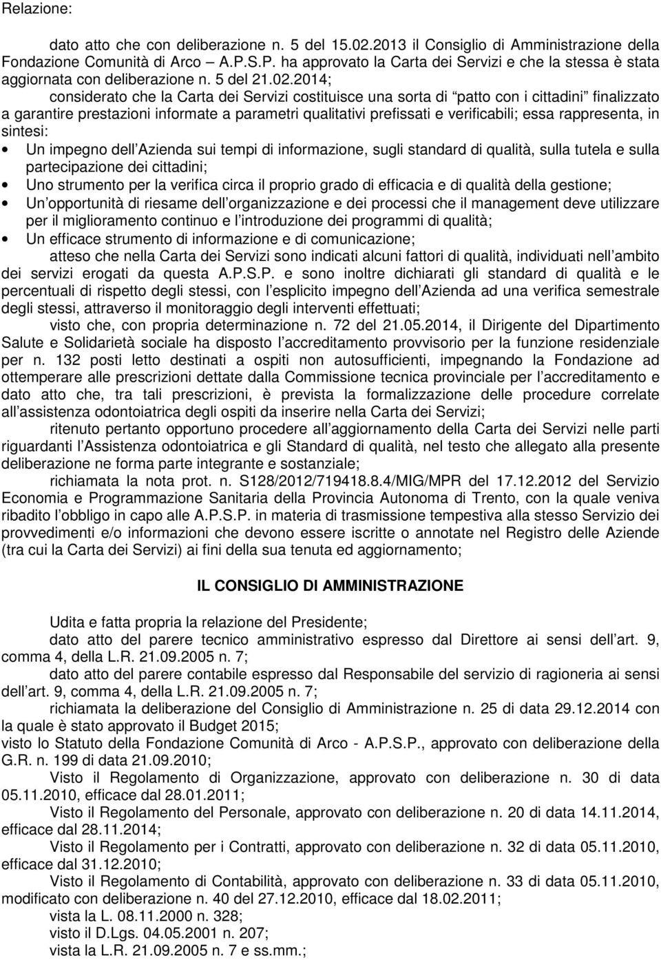 2014; considerato che la Carta dei Servizi costituisce una sorta di patto con i cittadini finalizzato a garantire prestazioni informate a parametri qualitativi prefissati e verificabili; essa