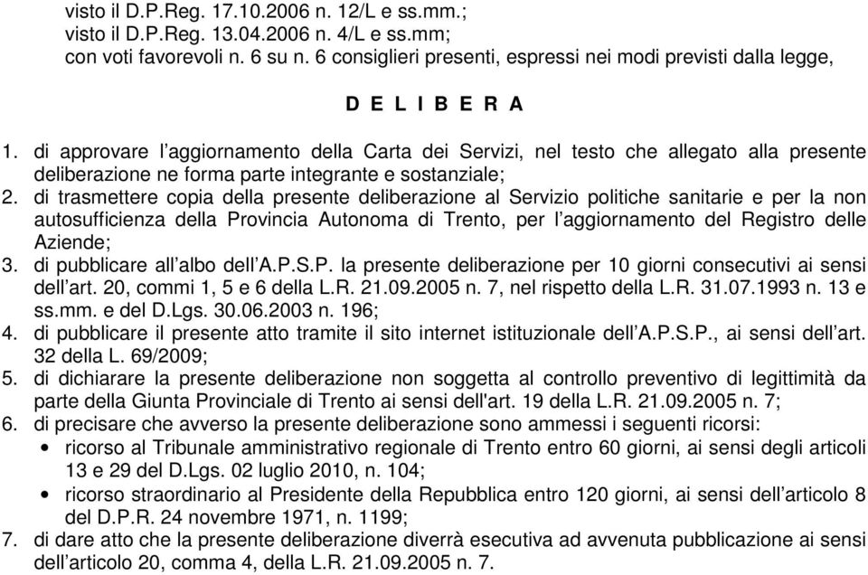 di approvare l aggiornamento della Carta dei Servizi, nel testo che allegato alla presente deliberazione ne forma parte integrante e sostanziale; 2.