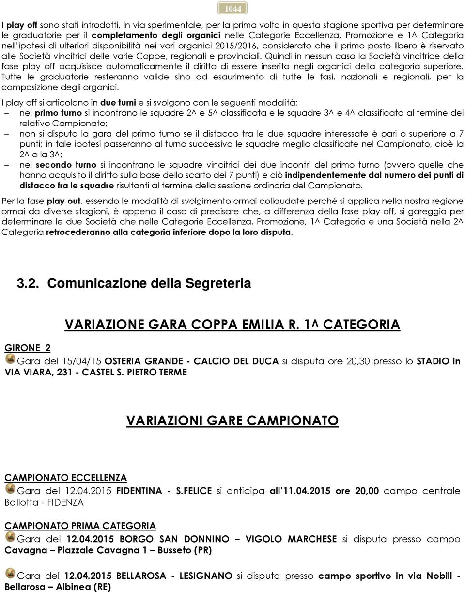 regionali e provinciali. Quindi in nessun caso la Società vincitrice della fase play off acquisisce automaticamente il diritto di essere inserita negli organici della categoria superiore.