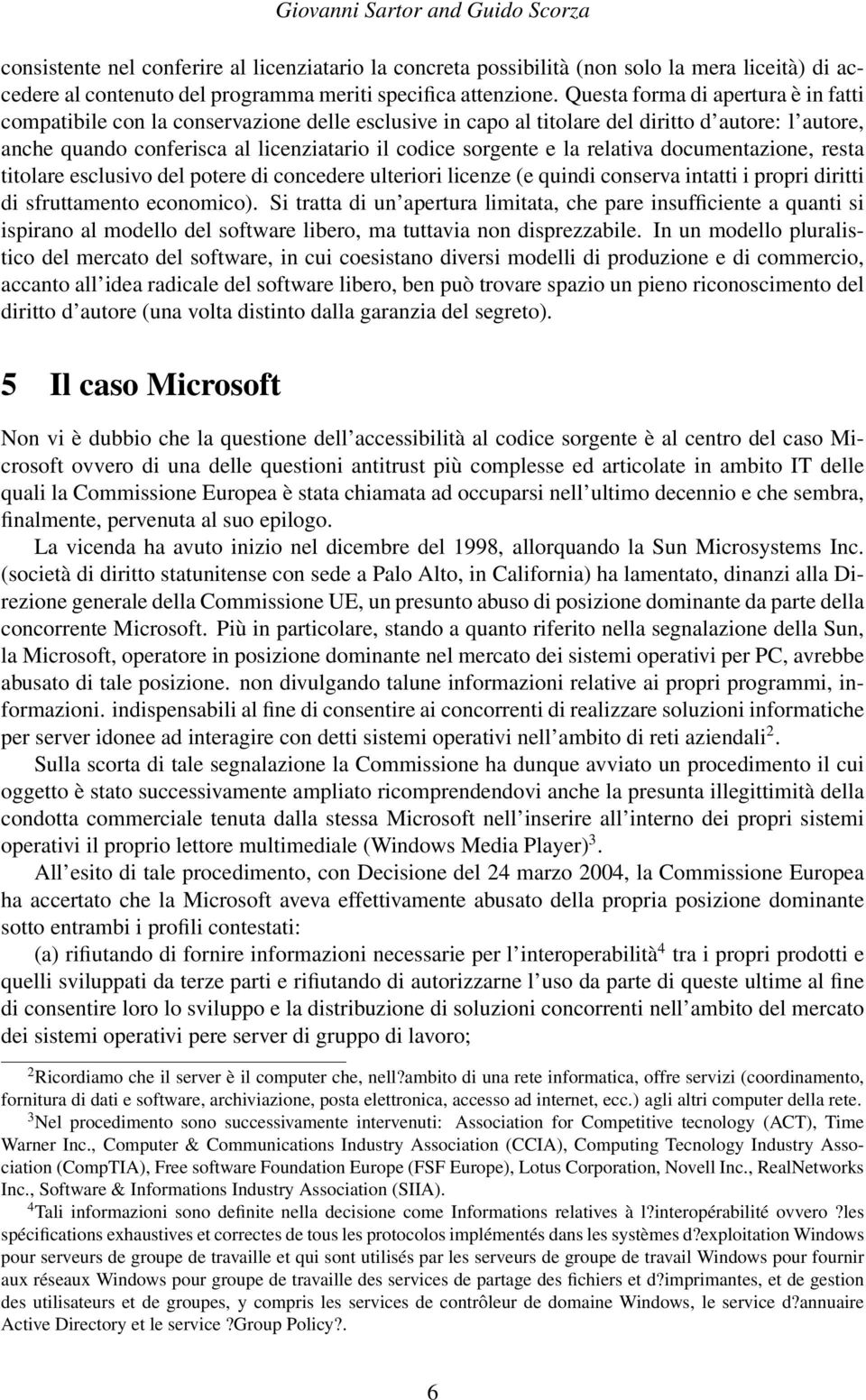 la relativa documentazione, resta titolare esclusivo del potere di concedere ulteriori licenze (e quindi conserva intatti i propri diritti di sfruttamento economico).