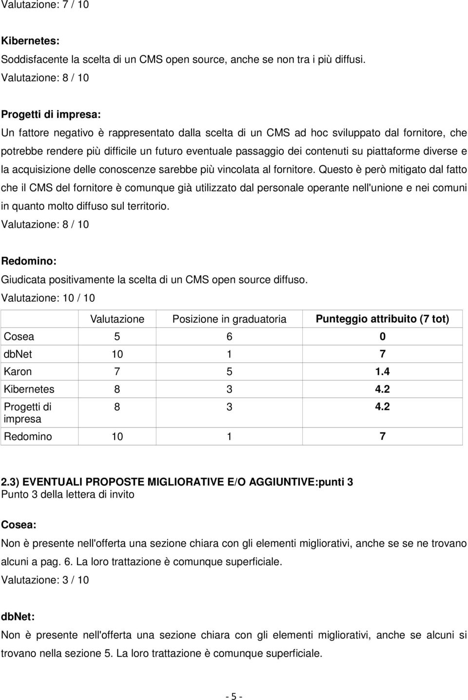 dei contenuti su piattaforme diverse e la acquisizione delle conoscenze sarebbe più vincolata al fornitore.