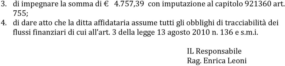 di dare atto che la ditta affidataria assume tutti gli obblighi di