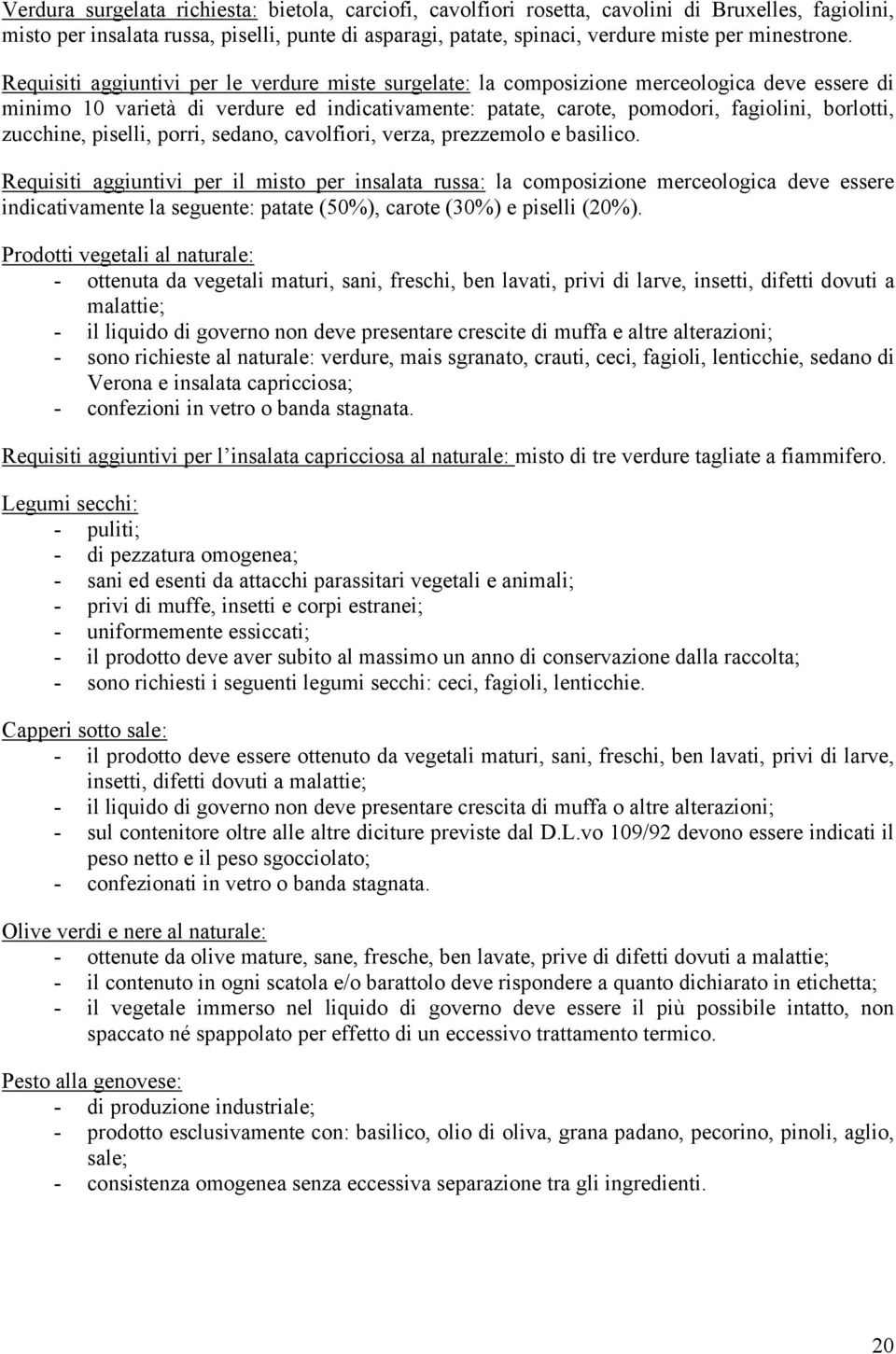 Requisiti aggiuntivi per le verdure miste surgelate: la composizione merceologica deve essere di minimo 10 varietà di verdure ed indicativamente: patate, carote, pomodori, fagiolini, borlotti,