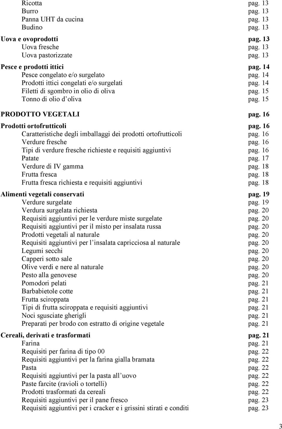 16 Prodotti ortofrutticoli pag. 16 Caratteristiche degli imballaggi dei prodotti ortofrutticoli pag. 16 Verdure fresche pag. 16 Tipi di verdure fresche richieste e requisiti aggiuntivi pag.