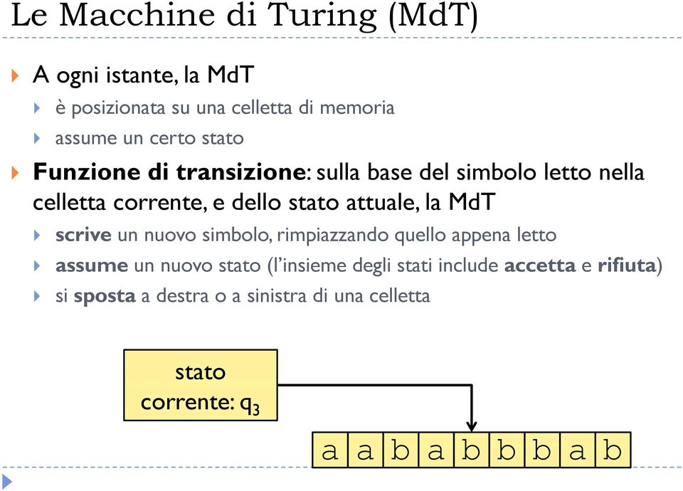 MdT scrive un nuovo simbolo, rimpiazzando quello appena letto assume un nuovo stato (l insieme degli stati