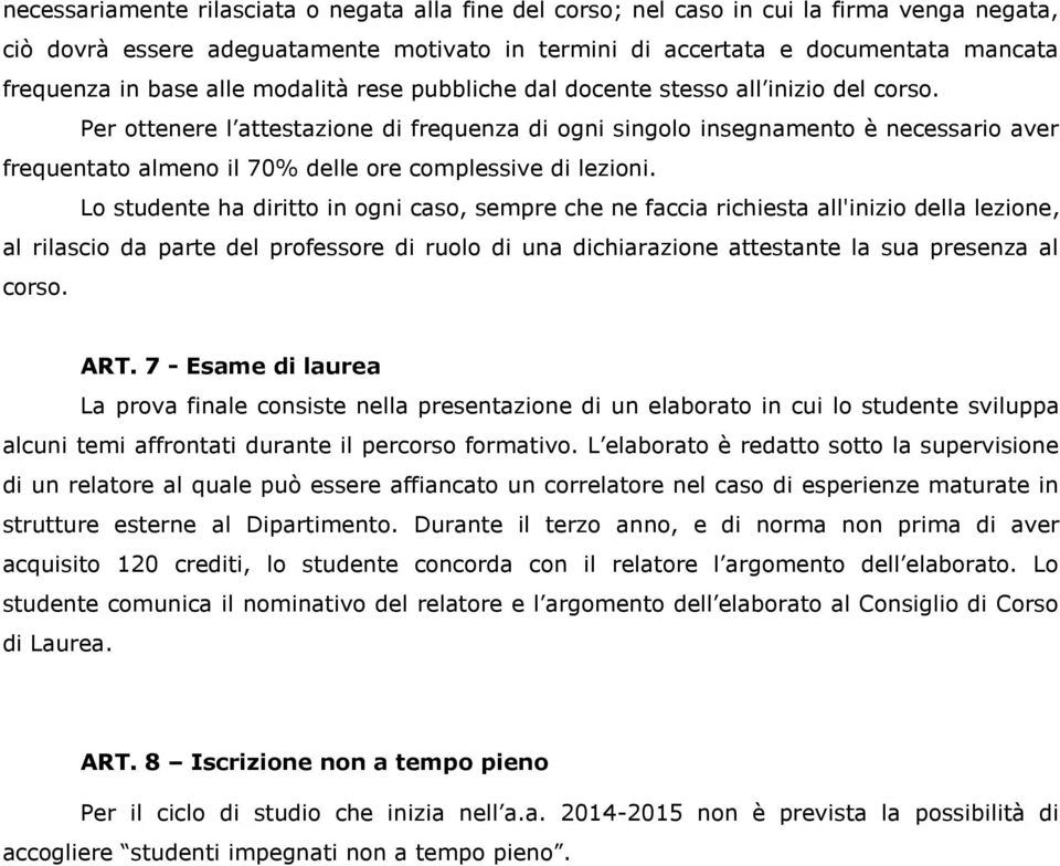 Per ottenere l attestazione di frequenza di ogni singolo insegnamento è necessario aver frequentato almeno il 70% delle ore complessive di lezioni.