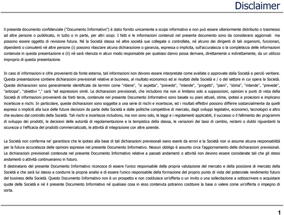 Né la Società stessa né altre società sue collegate o controllate, né alcuno dei dirigenti di tali organismi, funzionari, dipendenti o consulenti né altre persone (i) possono rilasciare alcuna