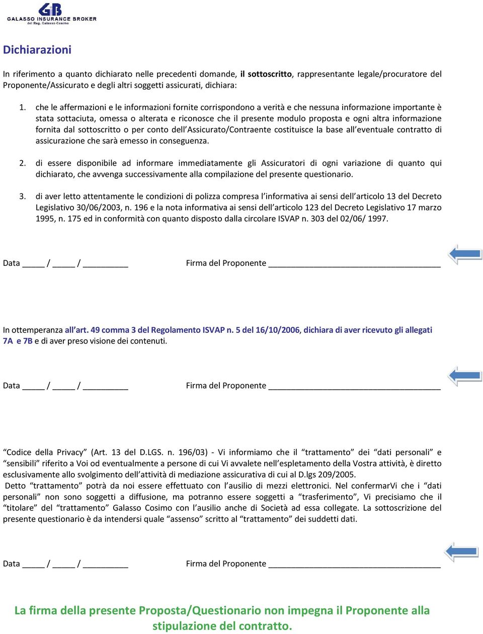 altra informazione fornita dal sottoscritto o per conto dell Assicurato/Contraente costituisce la base all eventuale contratto di assicurazione che sarà emesso in conseguenza. 2.