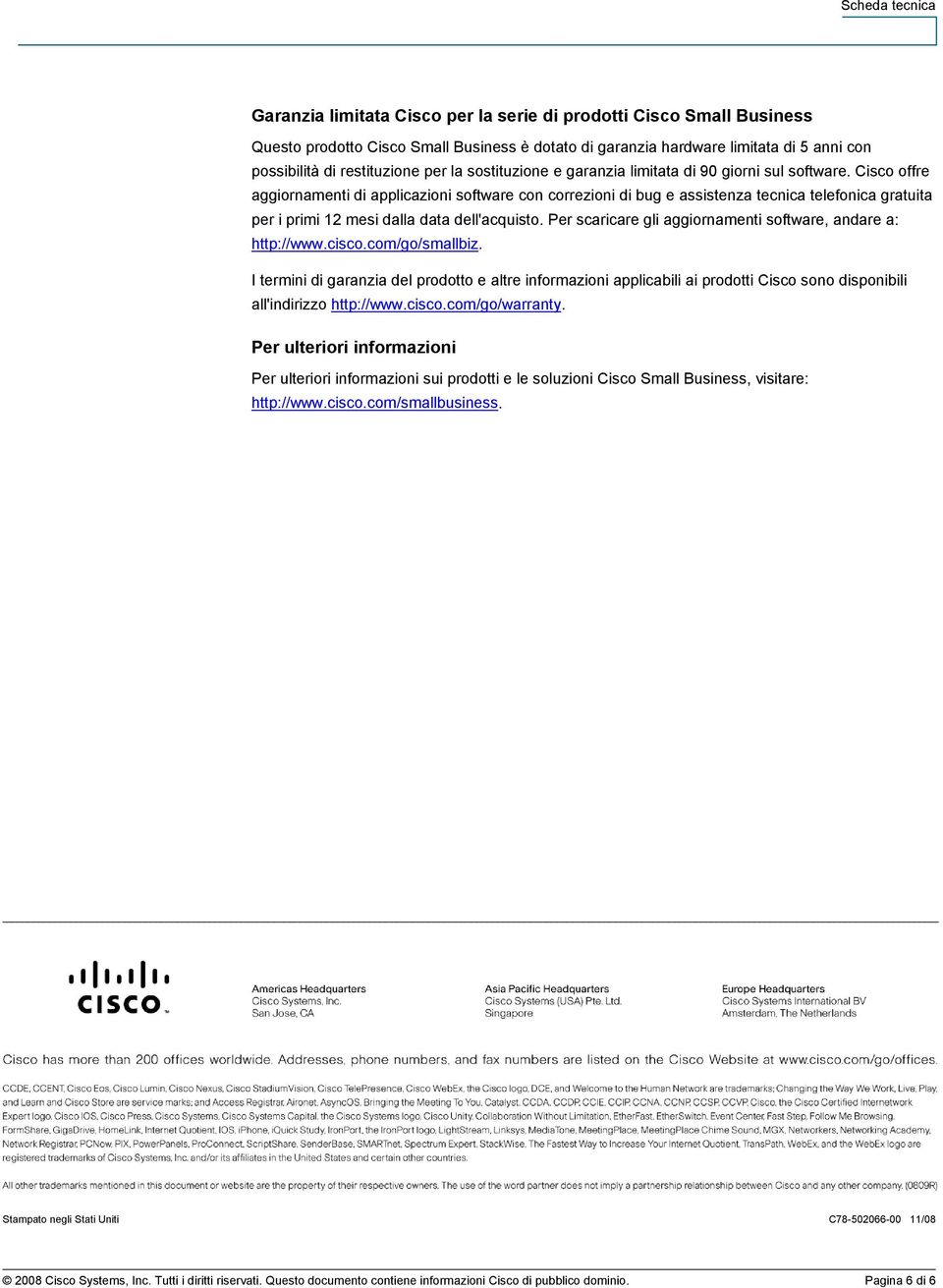 Cisco offre aggiornamenti di applicazioni software con correzioni di bug e assistenza tecnica telefonica gratuita per i primi 12 mesi dalla data dell'acquisto.
