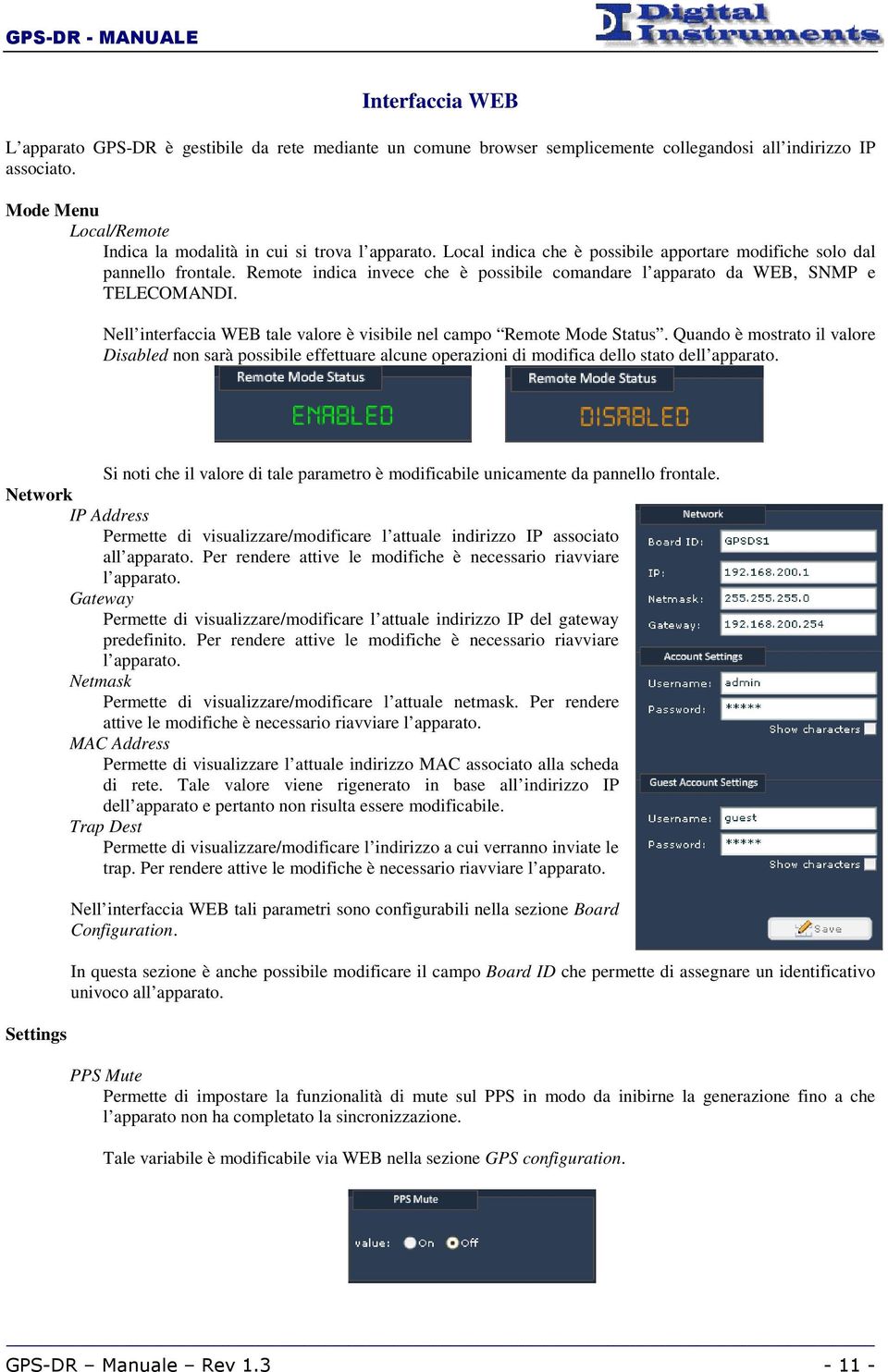 Remote indica invece che è possibile comandare l apparato da WEB, SNMP e TELECOMANDI. Nell interfaccia WEB tale valore è visibile nel campo Remote Mode Status.