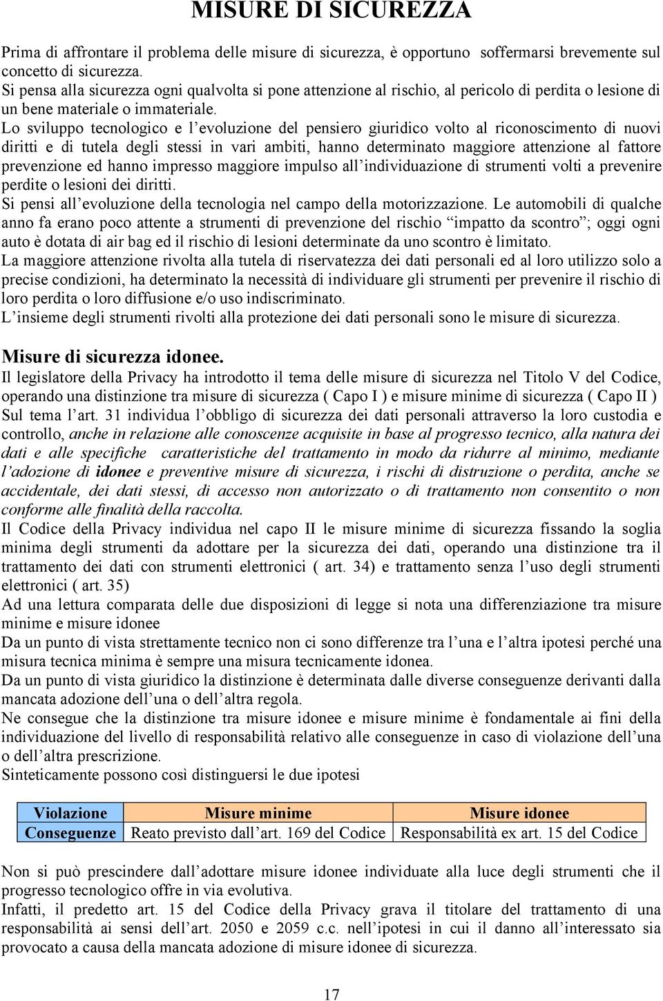 Lo sviluppo tecnologico e l evoluzione del pensiero giuridico volto al riconoscimento di nuovi diritti e di tutela degli stessi in vari ambiti, hanno determinato maggiore attenzione al fattore