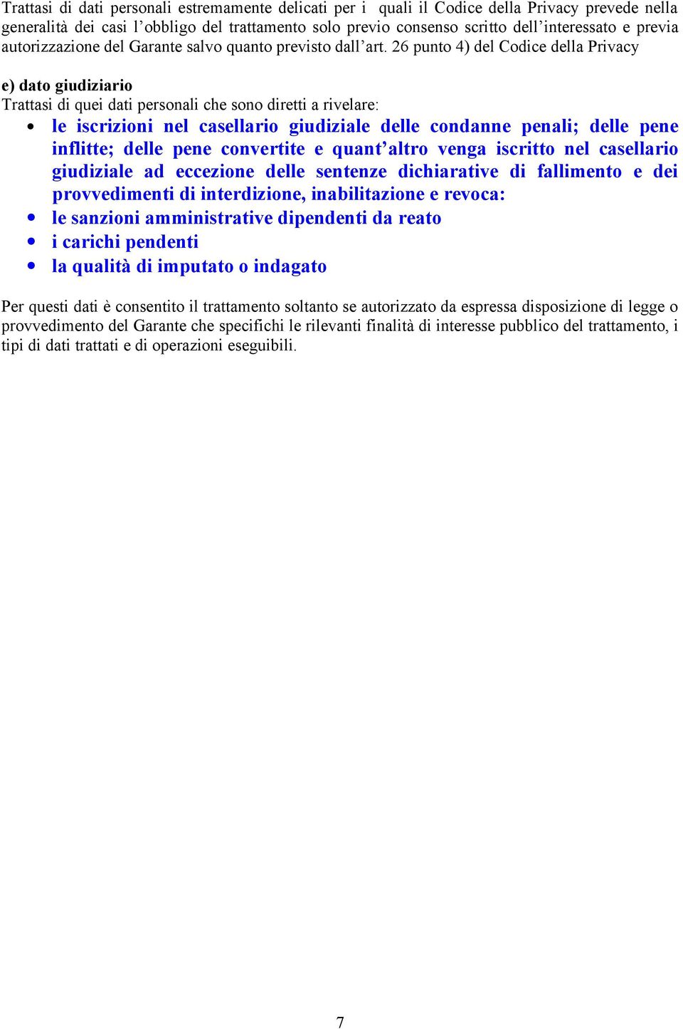 26 punto 4) del Codice della Privacy e) dato giudiziario Trattasi di quei dati personali che sono diretti a rivelare: le iscrizioni nel casellario giudiziale delle condanne penali; delle pene