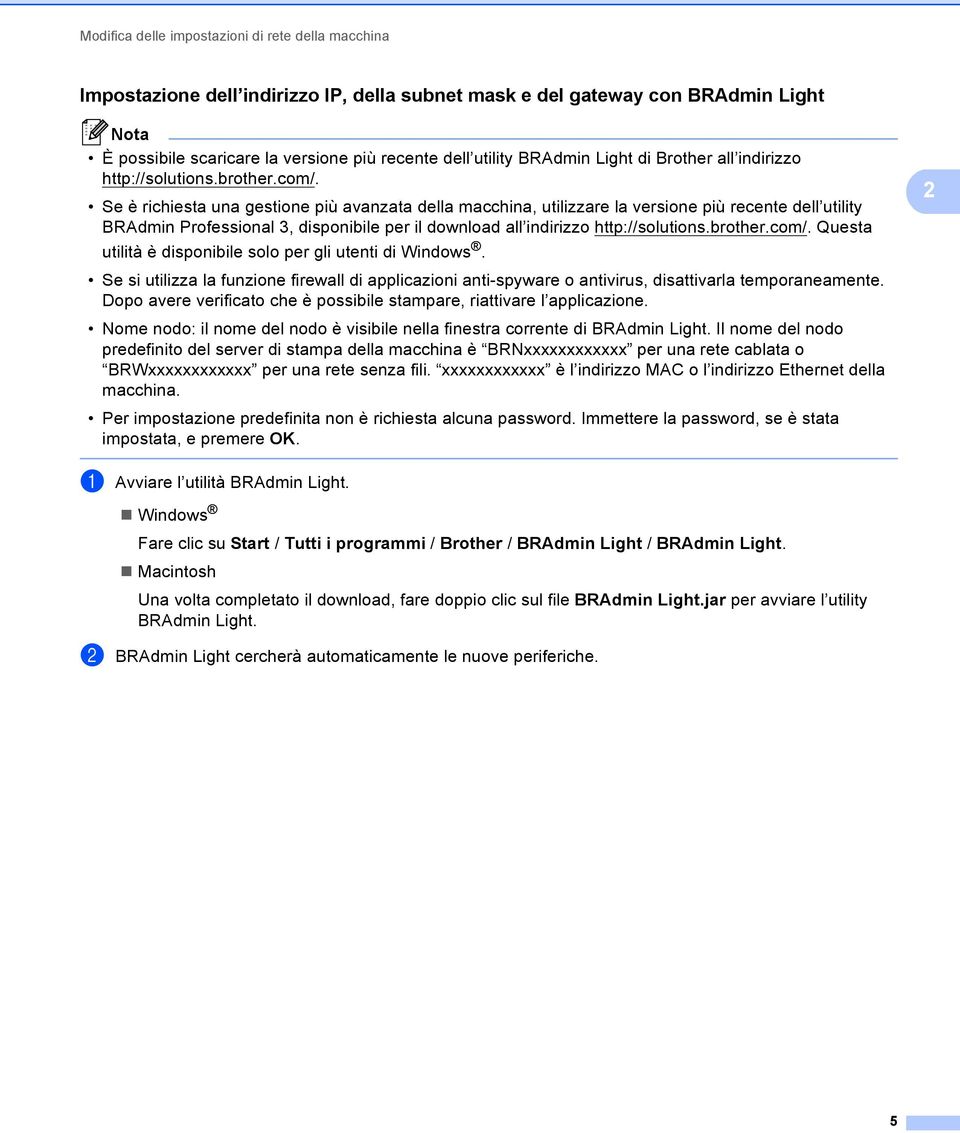 Se è richiesta una gestione più avanzata della macchina, utilizzare la versione più recente dell utility BRAdmin Professional 3, disponibile per il download all indirizzo http://solutions.brother.