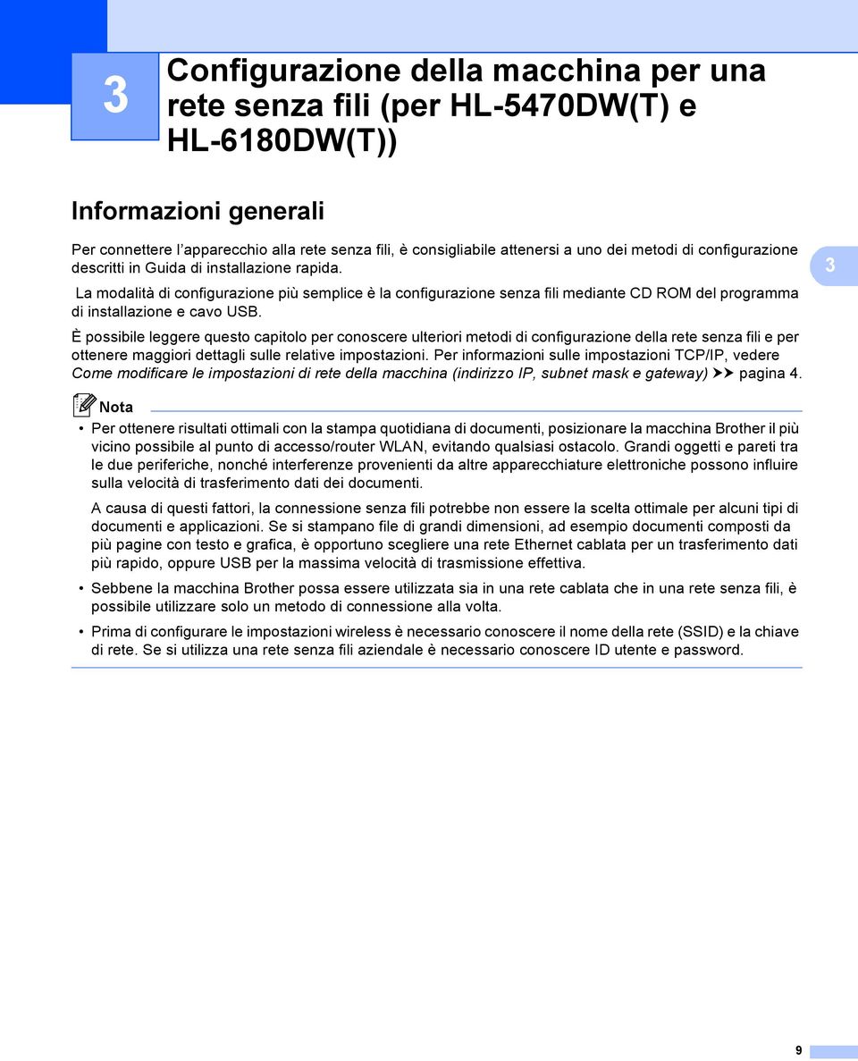 La modalità di configurazione più semplice è la configurazione senza fili mediante CD ROM del programma di installazione e cavo USB.